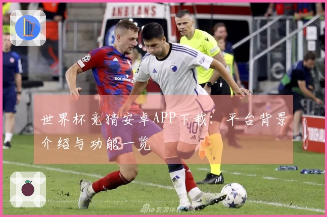 世界杯竞猜安卓APP下载：平台背景介绍与功能一览