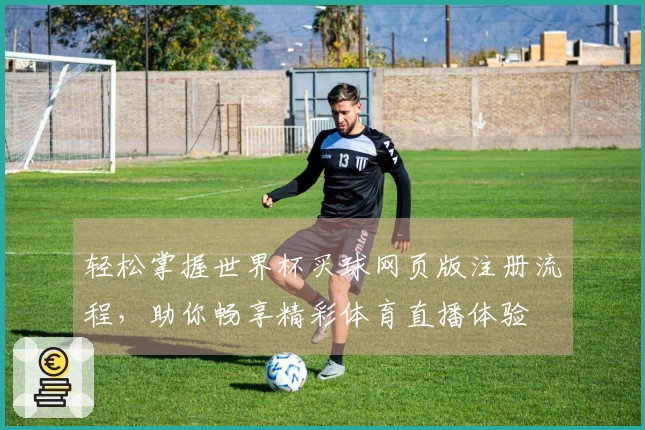 轻松掌握世界杯买球网页版注册流程，助你畅享精彩体育直播体验